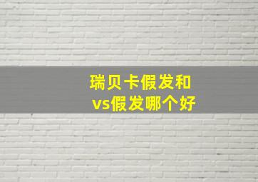 瑞贝卡假发和vs假发哪个好