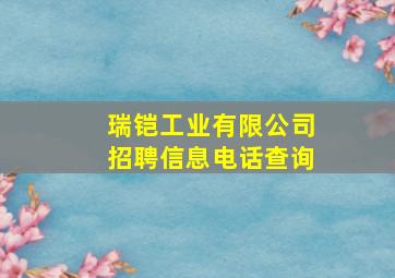 瑞铠工业有限公司招聘信息电话查询