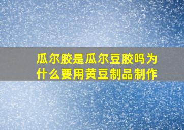 瓜尔胶是瓜尔豆胶吗为什么要用黄豆制品制作