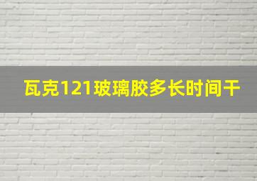 瓦克121玻璃胶多长时间干