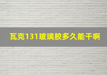 瓦克131玻璃胶多久能干啊