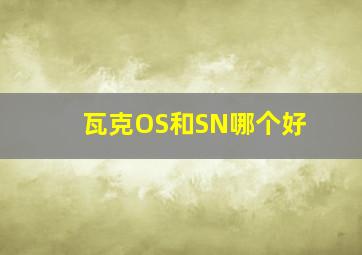 瓦克OS和SN哪个好