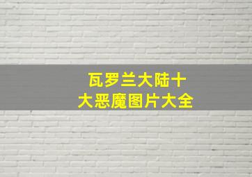 瓦罗兰大陆十大恶魔图片大全