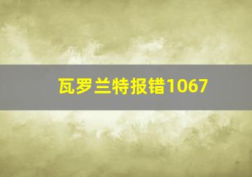 瓦罗兰特报错1067