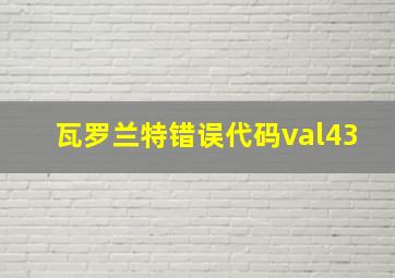 瓦罗兰特错误代码val43