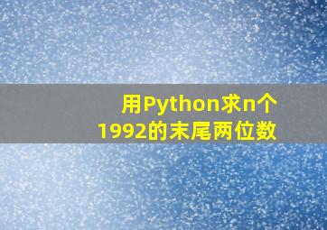 用Python求n个1992的末尾两位数