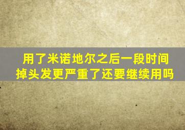 用了米诺地尔之后一段时间掉头发更严重了还要继续用吗