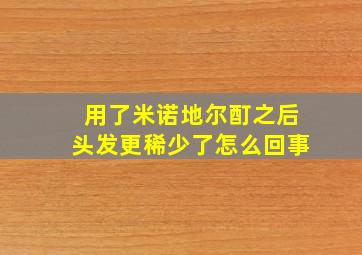 用了米诺地尔酊之后头发更稀少了怎么回事