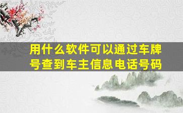 用什么软件可以通过车牌号查到车主信息电话号码