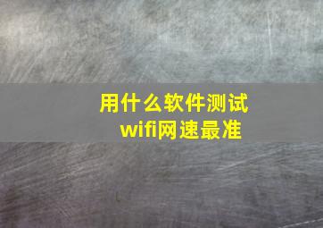 用什么软件测试wifi网速最准