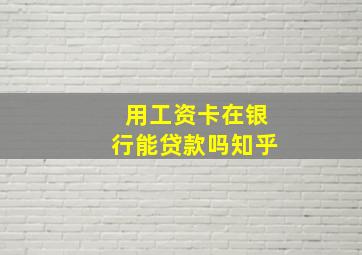 用工资卡在银行能贷款吗知乎