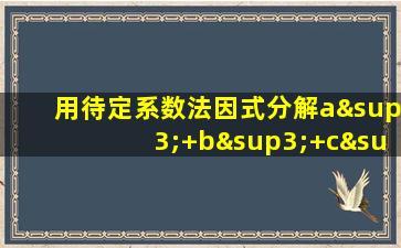 用待定系数法因式分解a³+b³+c³-3abc