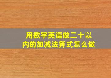 用数字英语做二十以内的加减法算式怎么做