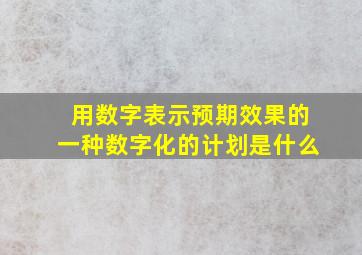 用数字表示预期效果的一种数字化的计划是什么