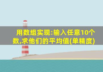 用数组实现:输入任意10个数,求他们的平均值(单精度)