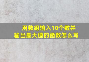 用数组输入10个数并输出最大值的函数怎么写