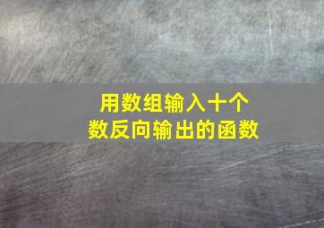 用数组输入十个数反向输出的函数