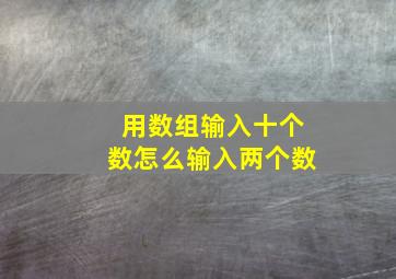 用数组输入十个数怎么输入两个数