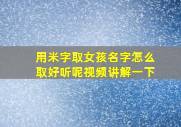 用米字取女孩名字怎么取好听呢视频讲解一下