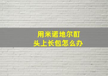 用米诺地尔酊头上长包怎么办