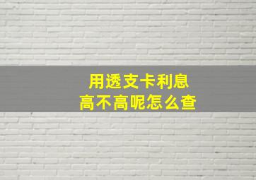 用透支卡利息高不高呢怎么查