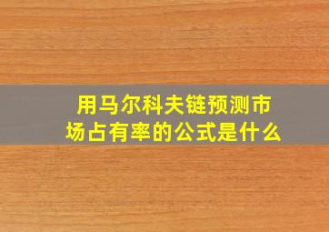 用马尔科夫链预测市场占有率的公式是什么