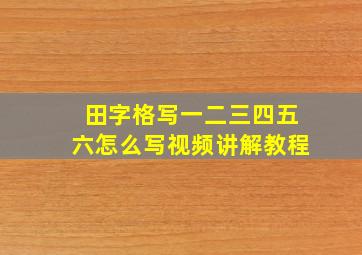 田字格写一二三四五六怎么写视频讲解教程