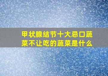 甲状腺结节十大忌口蔬菜不让吃的蔬菜是什么