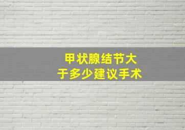 甲状腺结节大于多少建议手术