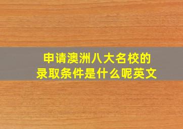 申请澳洲八大名校的录取条件是什么呢英文