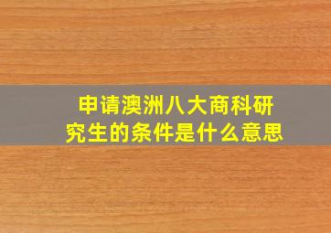 申请澳洲八大商科研究生的条件是什么意思