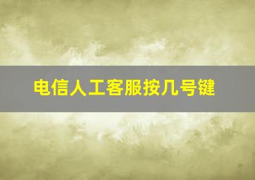 电信人工客服按几号键