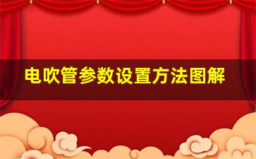 电吹管参数设置方法图解