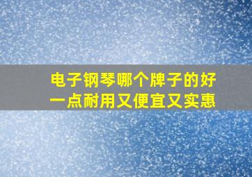 电子钢琴哪个牌子的好一点耐用又便宜又实惠