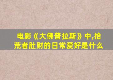 电影《大佛普拉斯》中,拾荒者肚财的日常爱好是什么