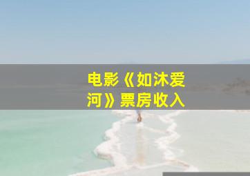 电影《如沐爱河》票房收入