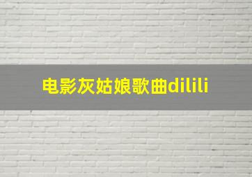 电影灰姑娘歌曲dilili