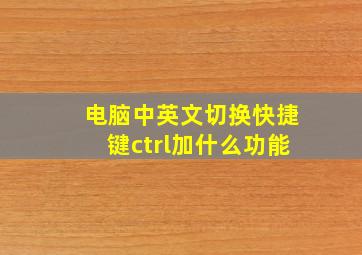 电脑中英文切换快捷键ctrl加什么功能