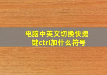 电脑中英文切换快捷键ctrl加什么符号