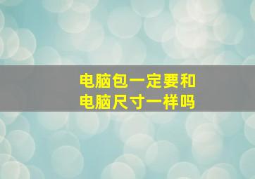 电脑包一定要和电脑尺寸一样吗