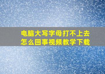 电脑大写字母打不上去怎么回事视频教学下载