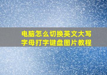 电脑怎么切换英文大写字母打字键盘图片教程