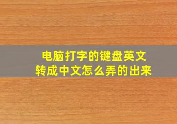 电脑打字的键盘英文转成中文怎么弄的出来