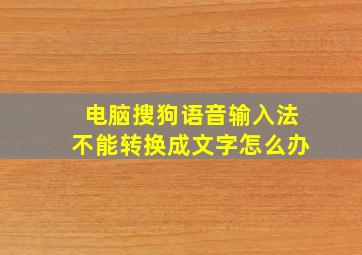 电脑搜狗语音输入法不能转换成文字怎么办