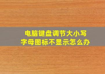 电脑键盘调节大小写字母图标不显示怎么办