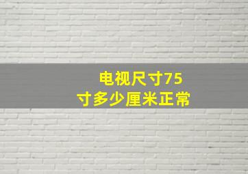 电视尺寸75寸多少厘米正常