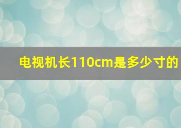 电视机长110cm是多少寸的