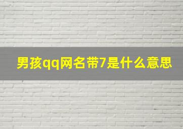 男孩qq网名带7是什么意思