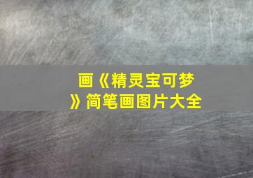 画《精灵宝可梦》简笔画图片大全