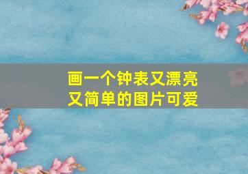 画一个钟表又漂亮又简单的图片可爱